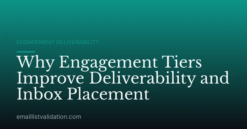 Why Engagement Tiers Improve Deliverability and Inbox Placement