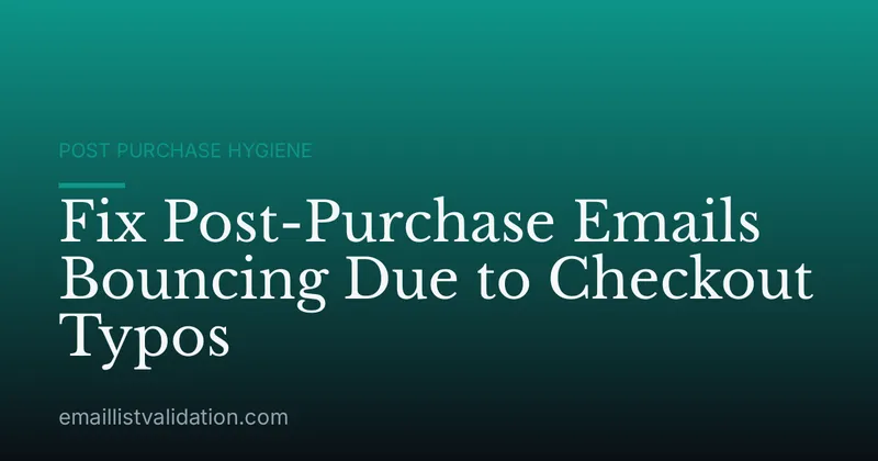 Fix Post-Purchase Emails Bouncing Due to Checkout Typos