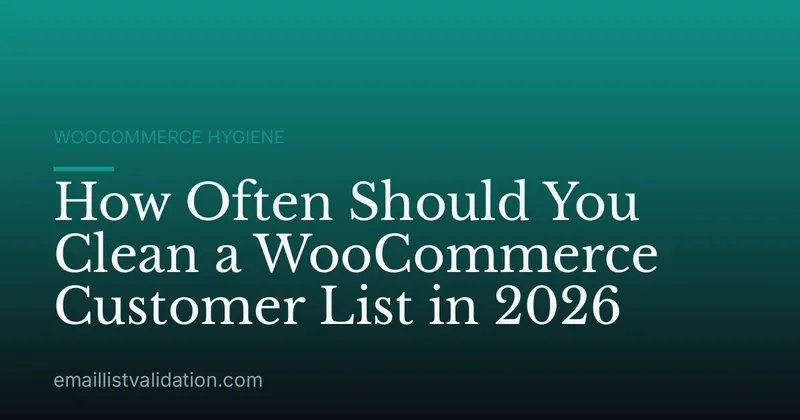 How Often Should You Clean a WooCommerce Customer List in 2026