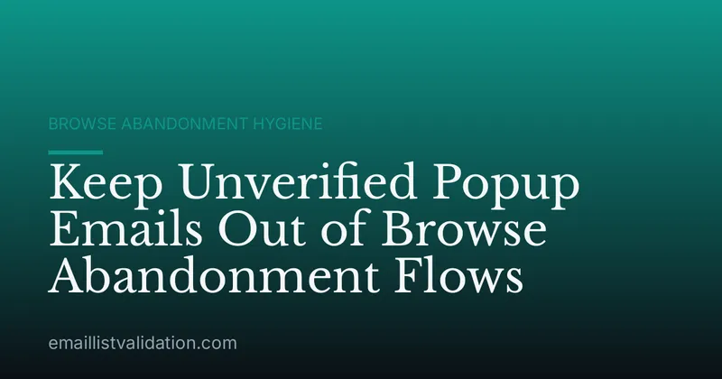 Keep Unverified Popup Emails Out of Browse Abandonment Flows