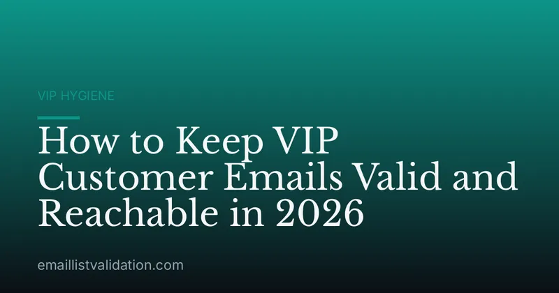 How to Keep VIP Customer Emails Valid and Reachable in 2026