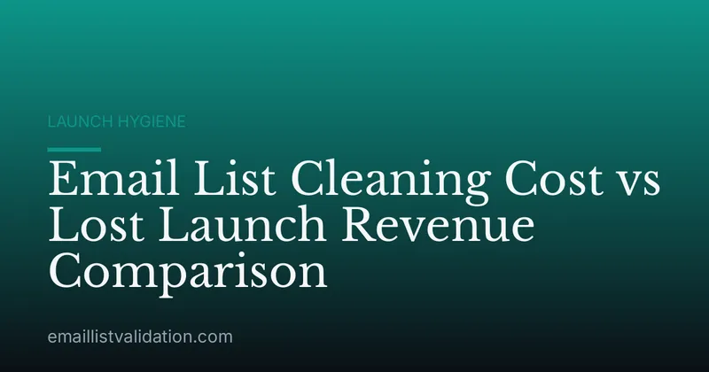 Email List Cleaning Cost vs Lost Launch Revenue Comparison