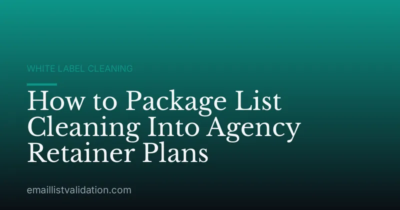 How to Package List Cleaning Into Agency Retainer Plans