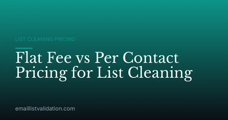 Flat Fee vs Per Contact Pricing for List Cleaning