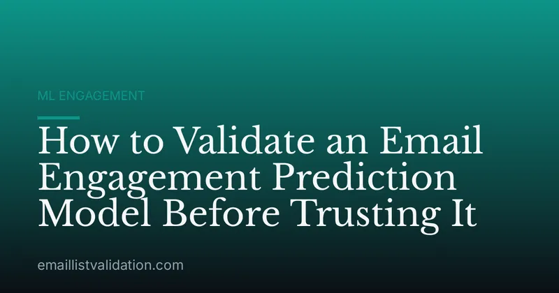 How to Validate an Email Engagement Prediction Model Before Trusting It