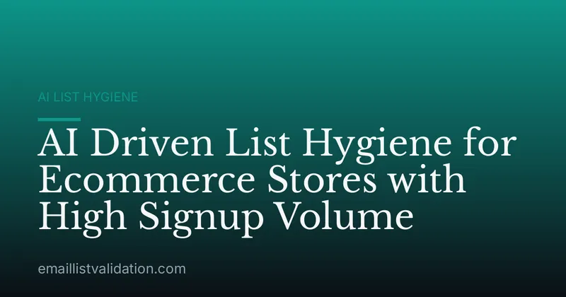 AI Driven List Hygiene for Ecommerce Stores with High Signup Volume