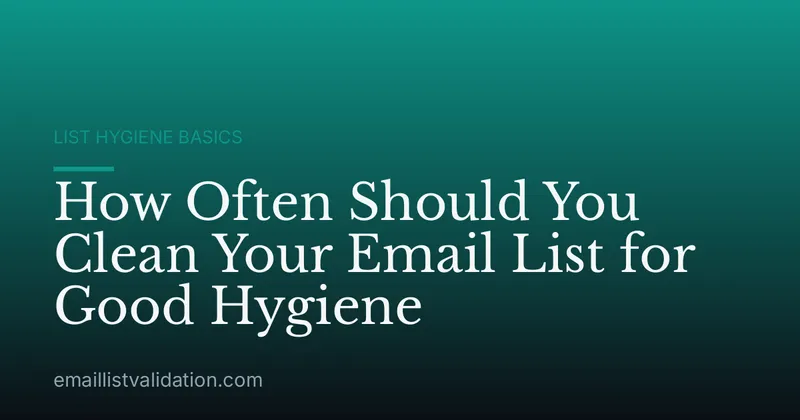 How Often Should You Clean Your Email List for Good Hygiene