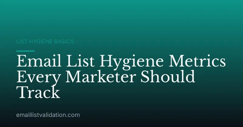 Email List Hygiene Metrics Every Marketer Should Track