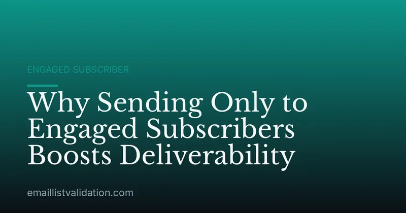 Why Sending Only to Engaged Subscribers Boosts Deliverability