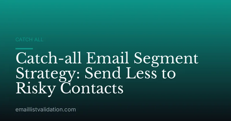 Catch-all Email Segment Strategy: Send Less to Risky Contacts