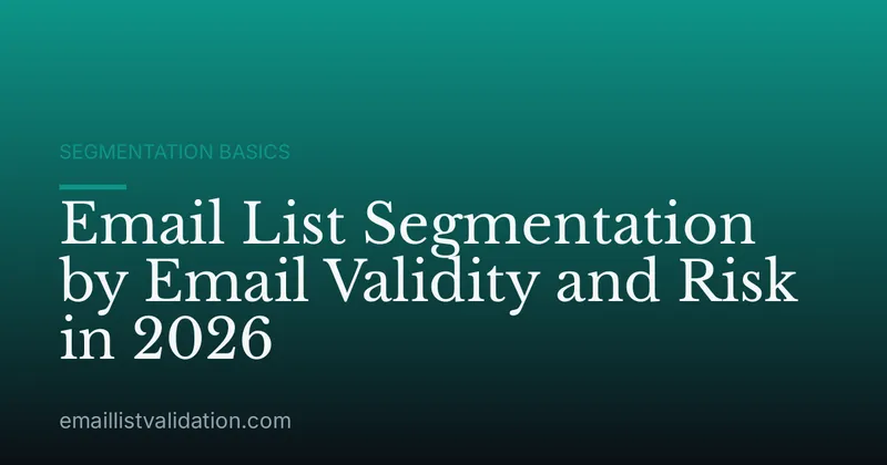 Email List Segmentation by Email Validity and Risk in 2026
