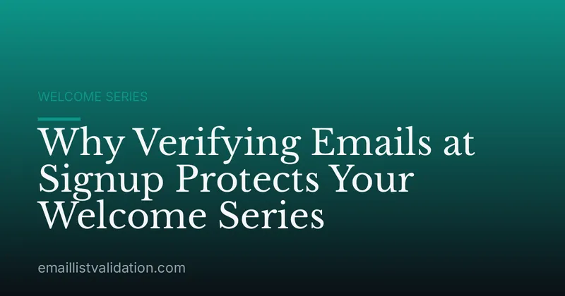 Why Verifying Emails at Signup Protects Your Welcome Series