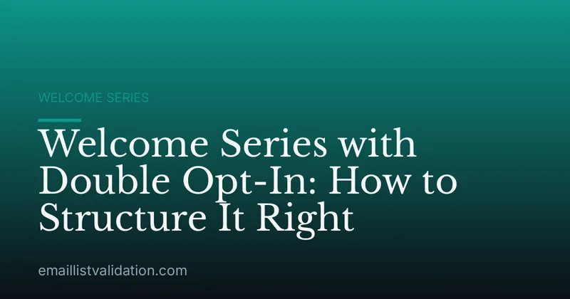 Welcome Series with Double Opt-In: How to Structure It Right