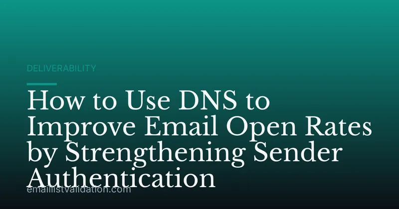 How to Use DNS to Improve Email Open Rates by Strengthening Sender Authentication