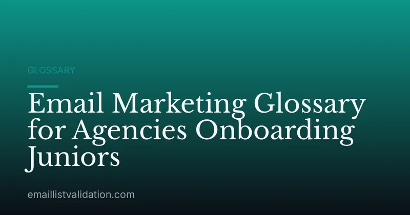 Email Marketing Glossary for Agencies Onboarding Juniors