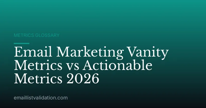 Email Marketing Vanity Metrics vs Actionable Metrics 2026