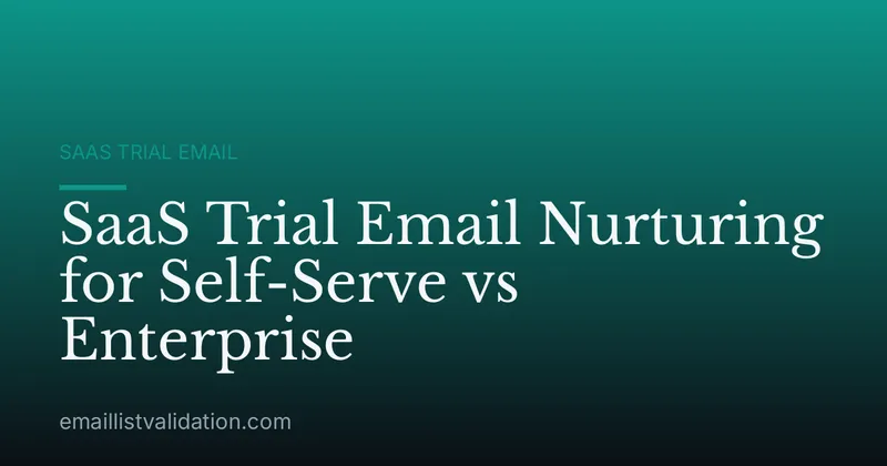 SaaS Trial Email Nurturing for Self-Serve vs Enterprise