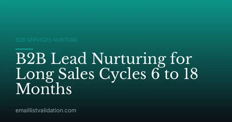 B2B Lead Nurturing for Long Sales Cycles 6 to 18 Months