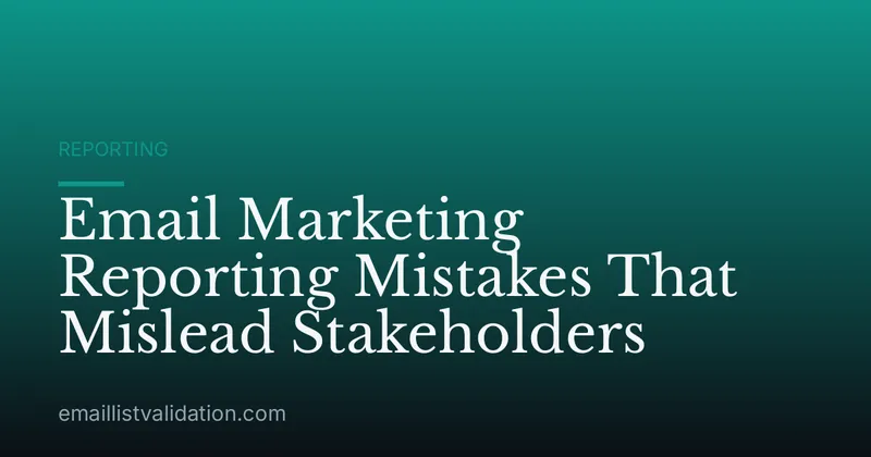Email Marketing Reporting Mistakes That Mislead Stakeholders