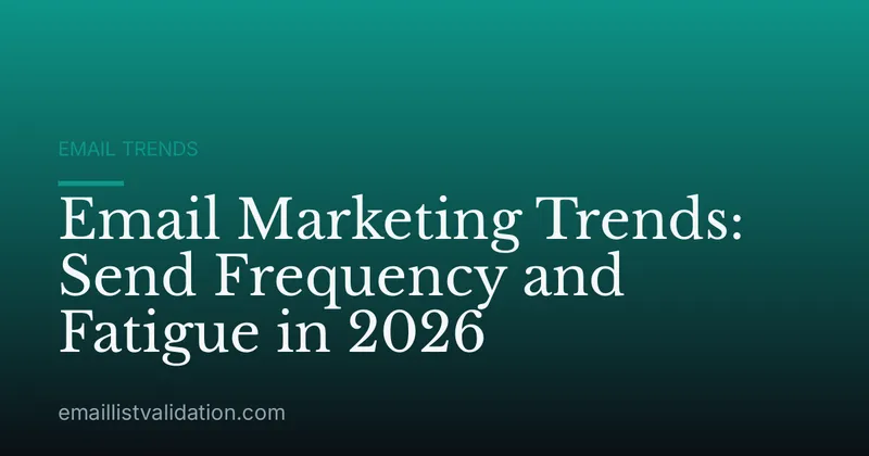 Email Marketing Trends: Send Frequency and Fatigue in 2026
