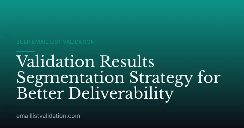 Validation Results Segmentation Strategy for Better Deliverability