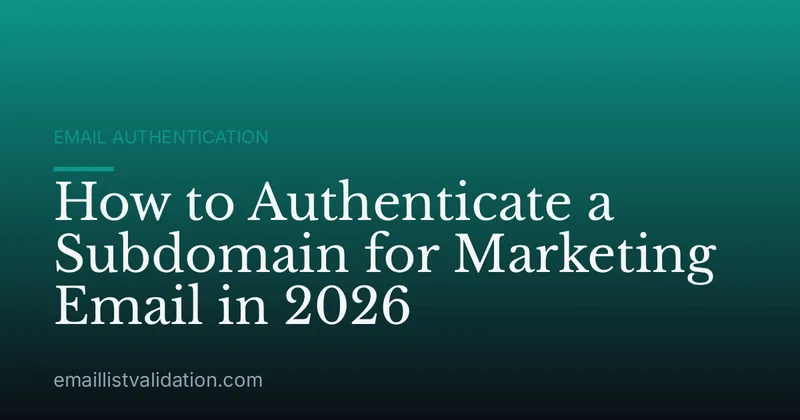 How to Authenticate a Subdomain for Marketing Email in 2026