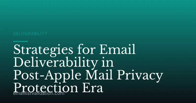 Strategies for Email Deliverability in Post-Apple Mail Privacy Protection Era