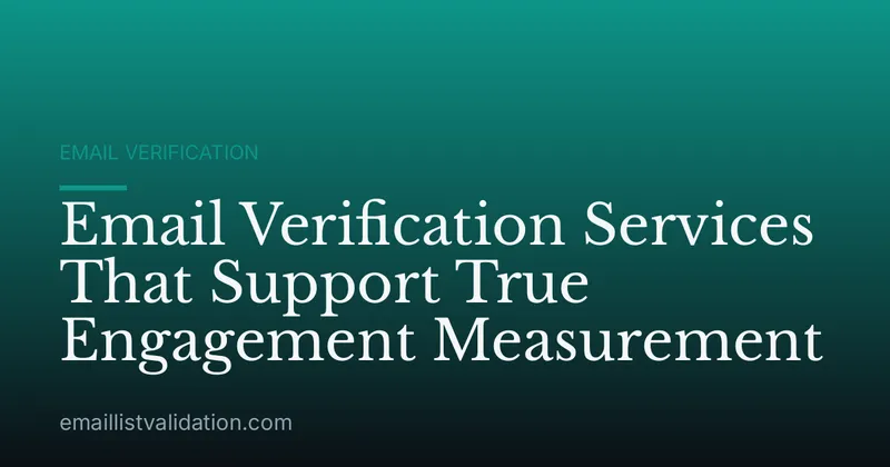 Email Verification Services That Support True Engagement Measurement