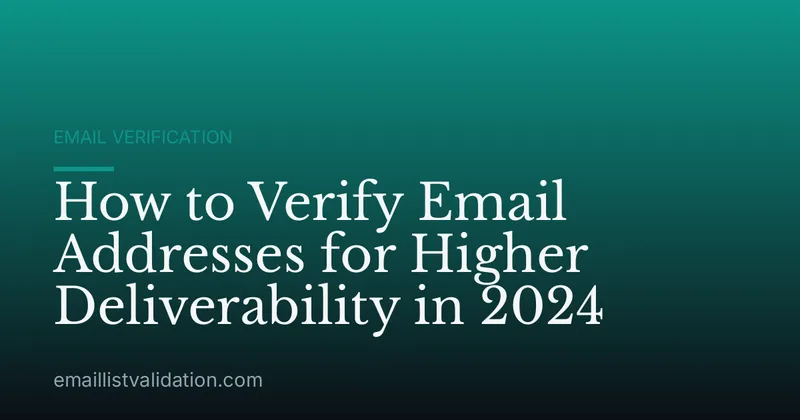 How to Verify Email Addresses for Higher Deliverability in 2024