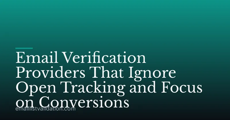Email Verification Providers That Ignore Open Tracking and Focus on Conversions