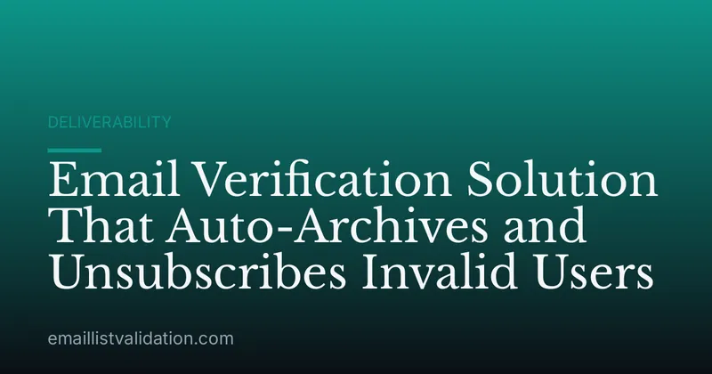 Email Verification Solution That Auto-Archives and Unsubscribes Invalid Users