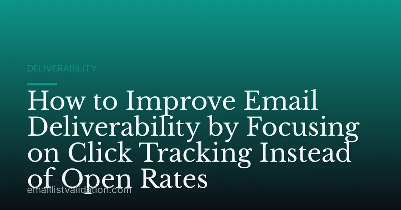 How to Improve Email Deliverability by Focusing on Click Tracking Instead of Open Rates