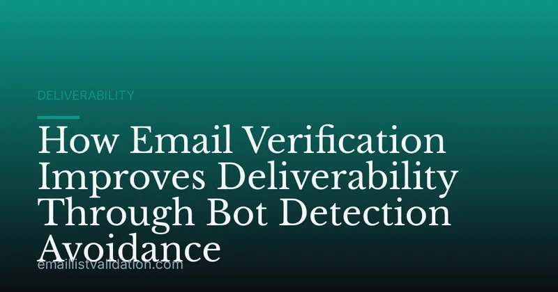 How Email Verification Improves Deliverability Through Bot Detection Avoidance