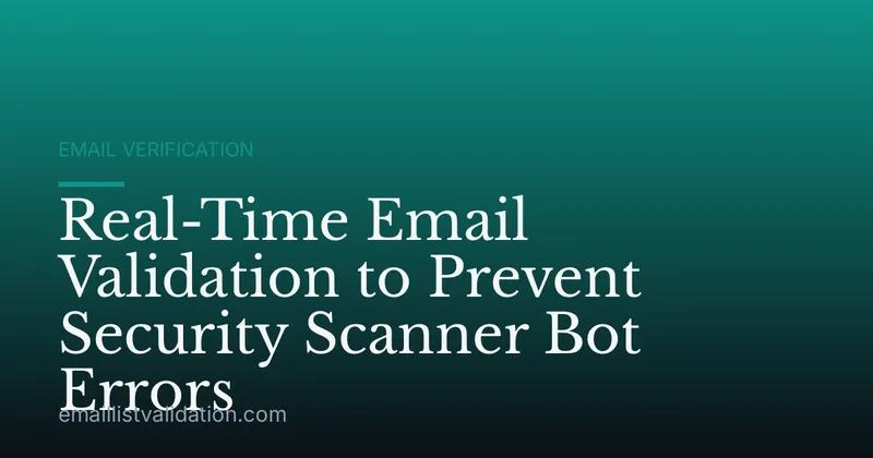 Real-Time Email Validation to Prevent Security Scanner Bot Errors