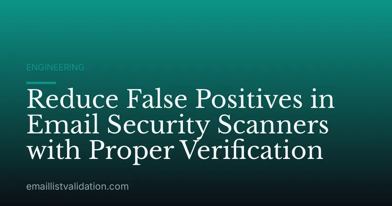 Reduce False Positives in Email Security Scanners with Proper Verification