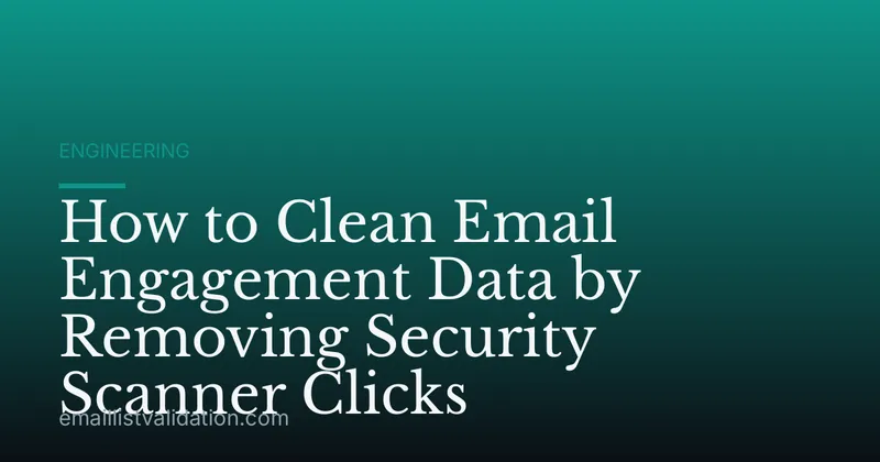 How to Clean Email Engagement Data by Removing Security Scanner Clicks