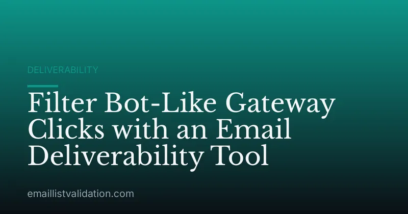 Filter Bot-Like Gateway Clicks with an Email Deliverability Tool