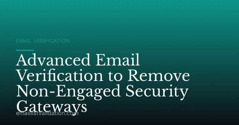 Advanced Email Verification to Remove Non-Engaged Security Gateways