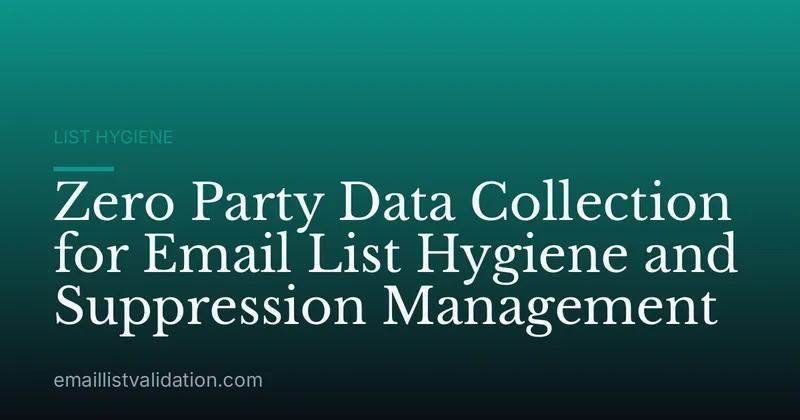 Zero Party Data Collection for Email List Hygiene and Suppression Management