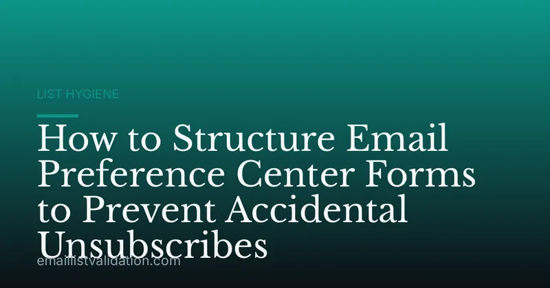 How to Structure Email Preference Center Forms to Prevent Accidental Unsubscribes