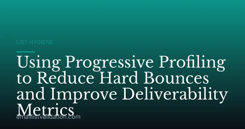 Using Progressive Profiling to Reduce Hard Bounces and Improve Deliverability Metrics