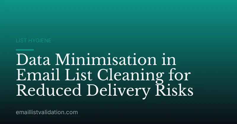 Data Minimisation in Email List Cleaning for Reduced Delivery Risks