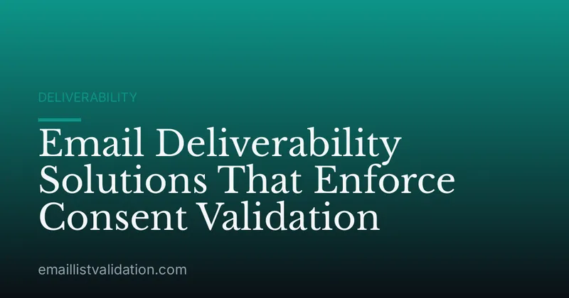 Email Deliverability Solutions That Enforce Consent Validation