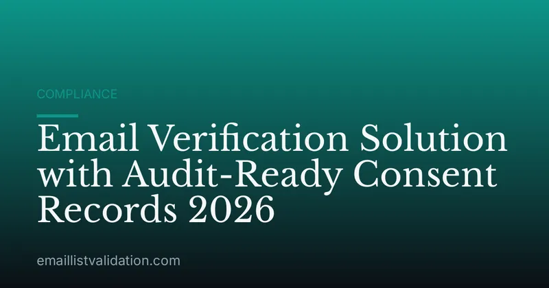 Email Verification Solution with Audit-Ready Consent Records 2026