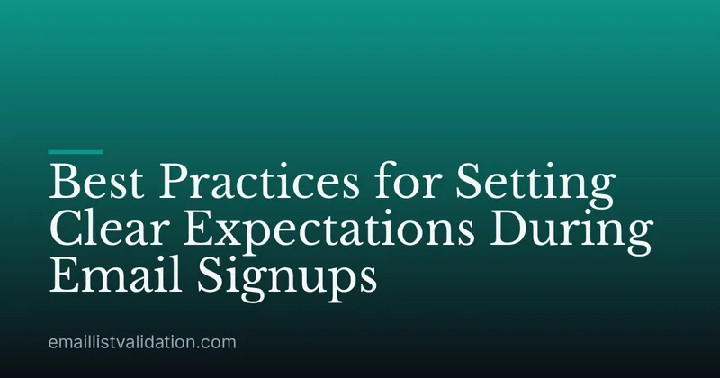Best Practices for Setting Clear Expectations During Email Signups