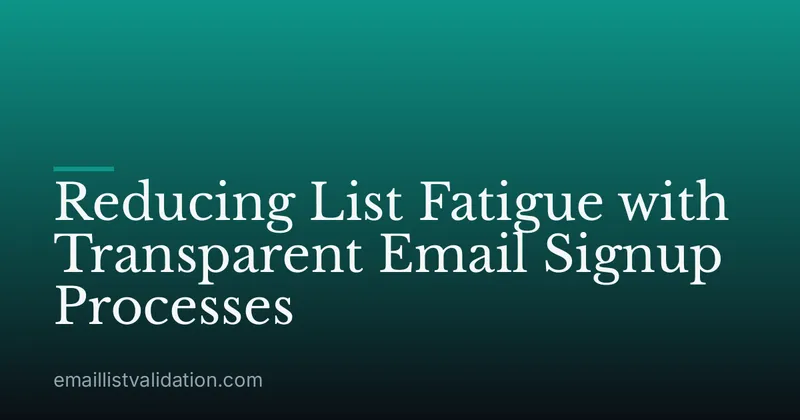 Reducing List Fatigue with Transparent Email Signup Processes
