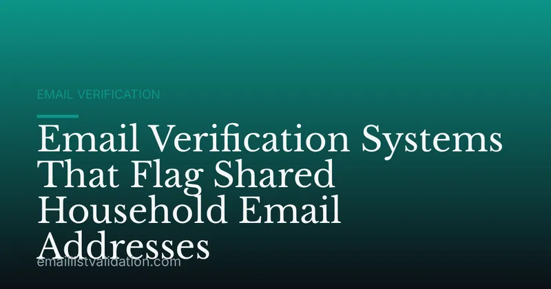 Email Verification Systems That Flag Shared Household Email Addresses