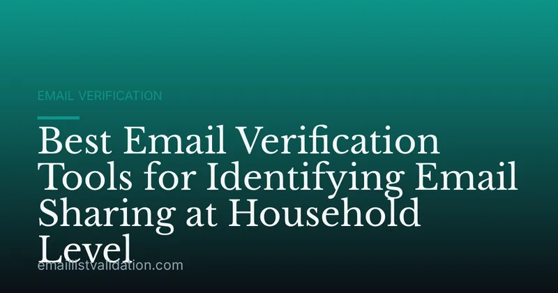 Best Email Verification Tools for Identifying Email Sharing at Household Level