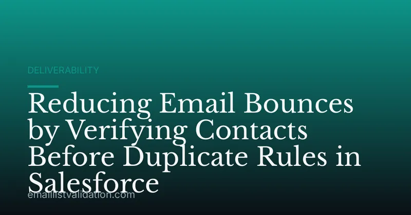 Reducing Email Bounces by Verifying Contacts Before Duplicate Rules in Salesforce