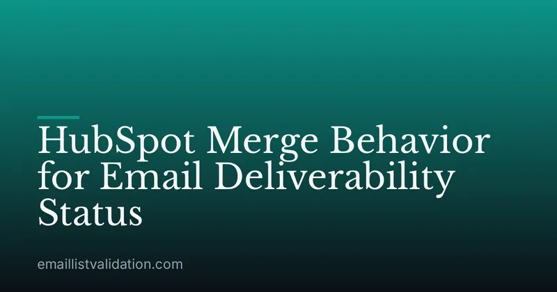 HubSpot Merge Behavior for Email Deliverability Status
